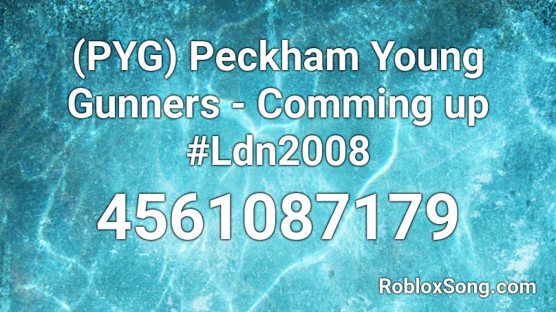 (PYG) Peckham Young Gunners - Comming up #Ldn2008 Roblox ID