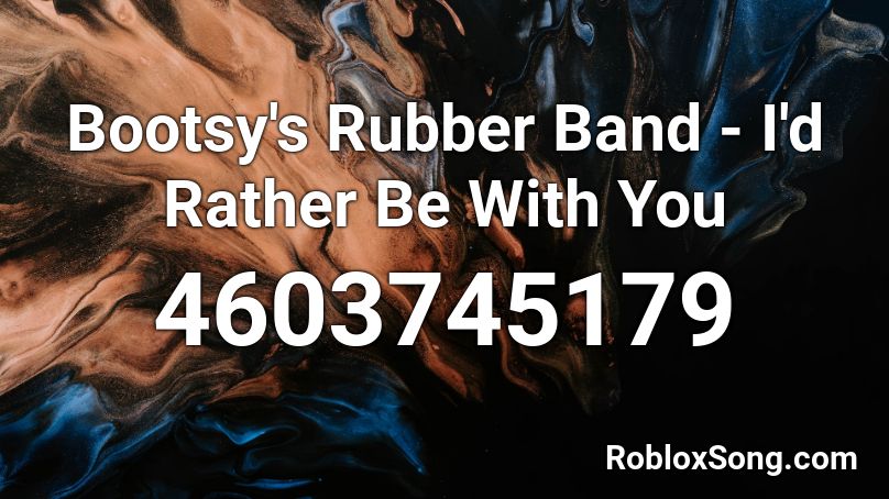 Bootsy S Rubber Band I D Rather Be With You Roblox Id Roblox Music Codes - adios amor roblox id