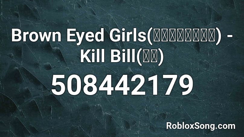 Brown Eyed Girls(브라운아이드걸스) - Kill Bill(킬빌) Roblox ID