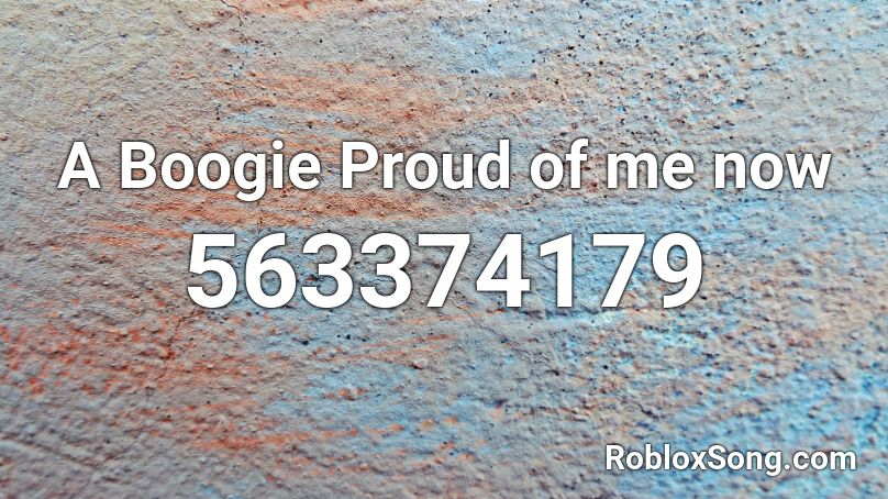A Boogie Proud of me now Roblox ID