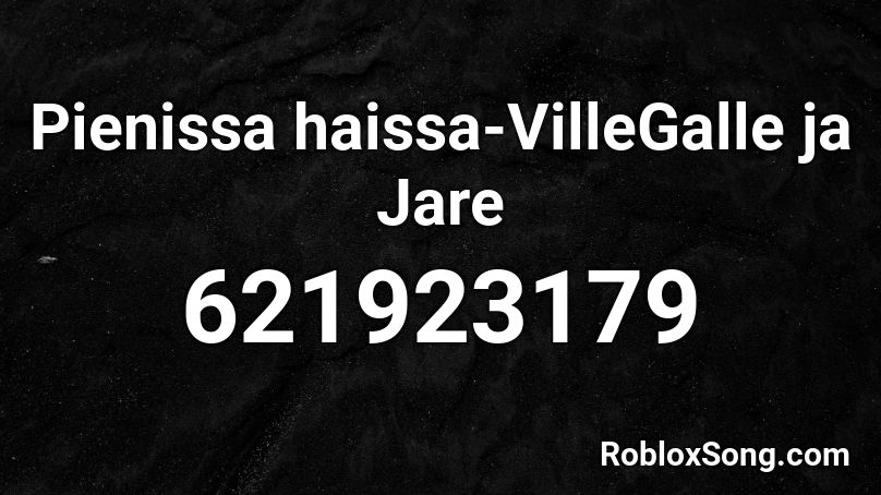 Pienissa haissa-VilleGalle ja Jare Roblox ID