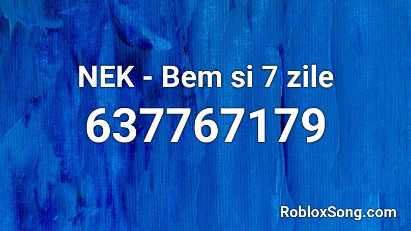 Nek Bem Si 7 Zile Roblox Id Roblox Music Codes