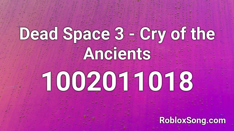 Dead Space 3 - Cry of the Ancients Roblox ID