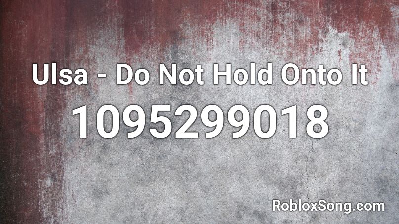 Ulsa - Do Not Hold Onto It Roblox ID