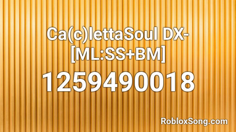 Ca(c)lettaSoul DX- [ML:SS+BM] Roblox ID
