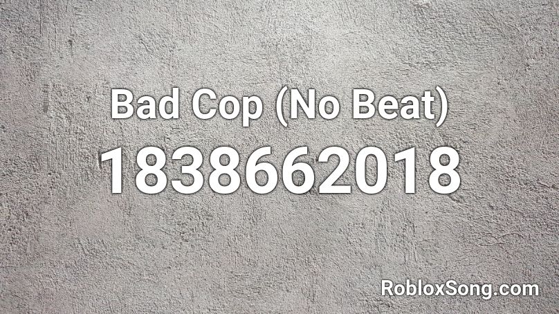 Bad Cop (No Beat) Roblox ID