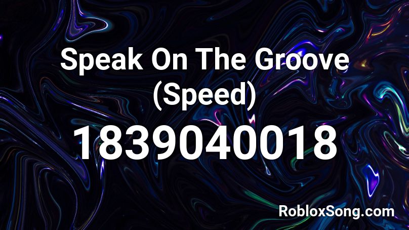 Speak On The Groove (Speed) Roblox ID