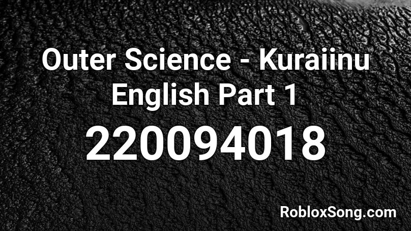 Outer Science - Kuraiinu English Part 1 Roblox ID
