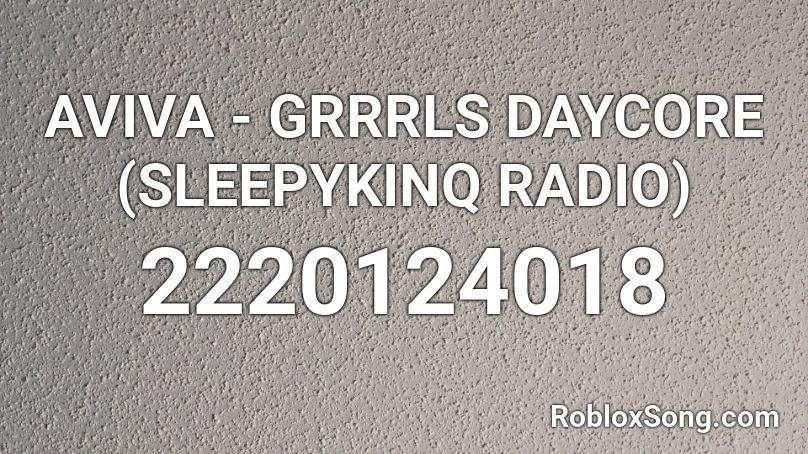 Aviva Grrrls Daycore Sleepykinq Radio Roblox Id Roblox Music Codes - roblox music code grrls