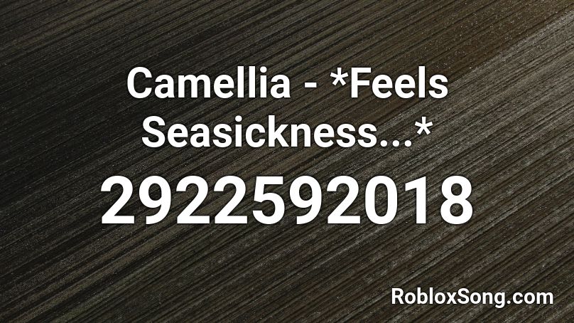 Camellia - *Feels Seasickness...* Roblox ID