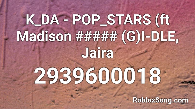 K_DA - POP_STARS (ft Madison ##### (G)I-DLE, Jaira Roblox ID