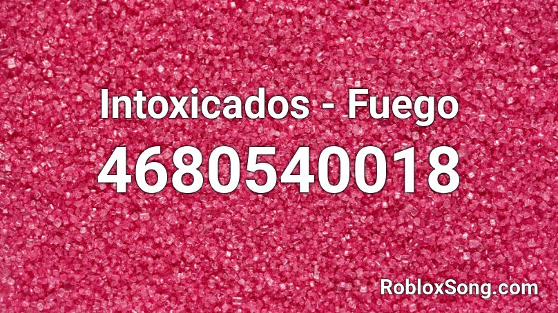 Intoxicados - Fuego  Roblox ID