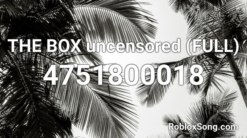 THE BOX uncensored (FULL) Roblox ID