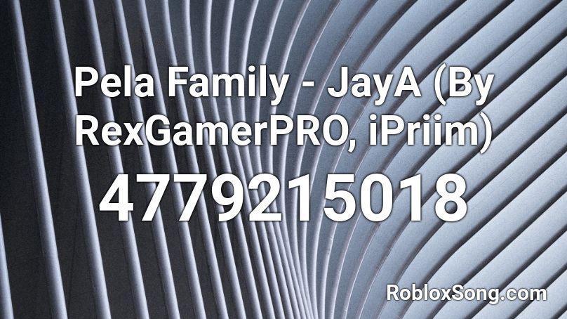 Pela Family - JayA (By RexGamerPRO, iPriim) Roblox ID