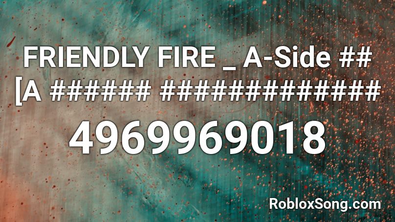 FRIENDLY FIRE _ A-Side ## [A ###### #############  Roblox ID