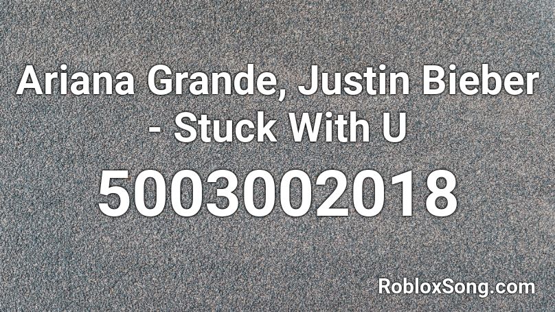 Ariana Grande Justin Bieber Stuck With U Roblox Id Roblox Music Codes - what do u do when u get stuck in roblox