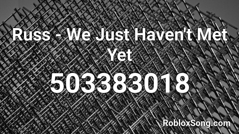 Russ - We Just Haven't Met Yet  Roblox ID