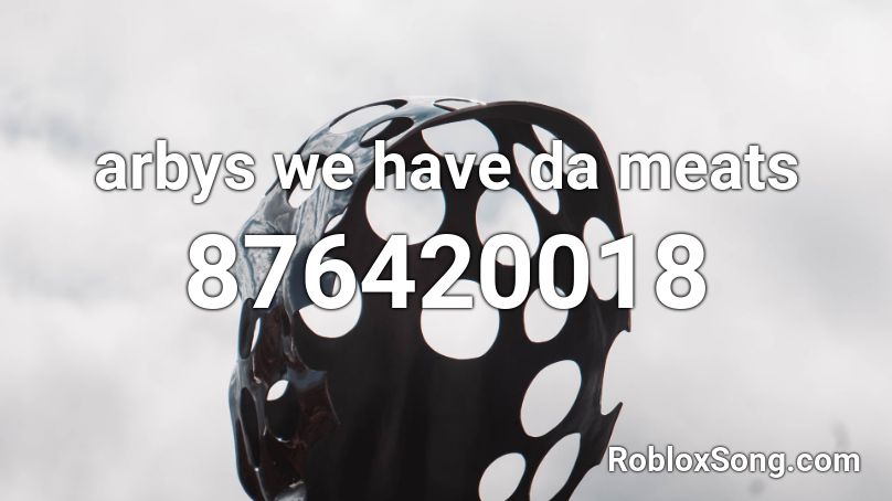 arbys we have da meats Roblox ID