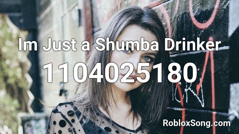 Im Just a Shumba Drinker Roblox ID