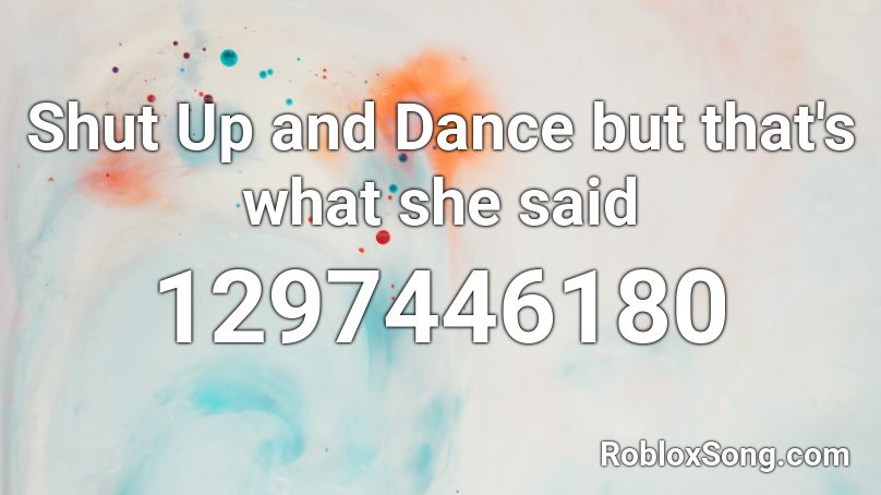 Shut Up and Dance but that's what she said Roblox ID