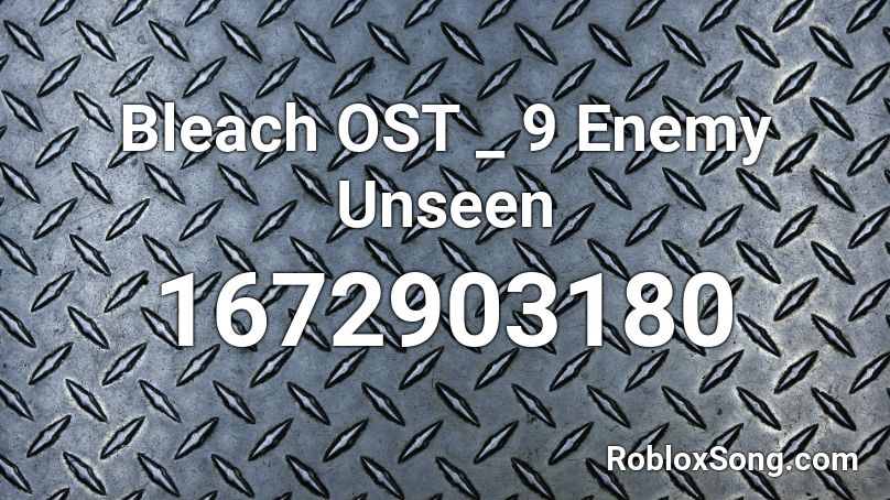Bleach OST _ 9 Enemy Unseen Roblox ID