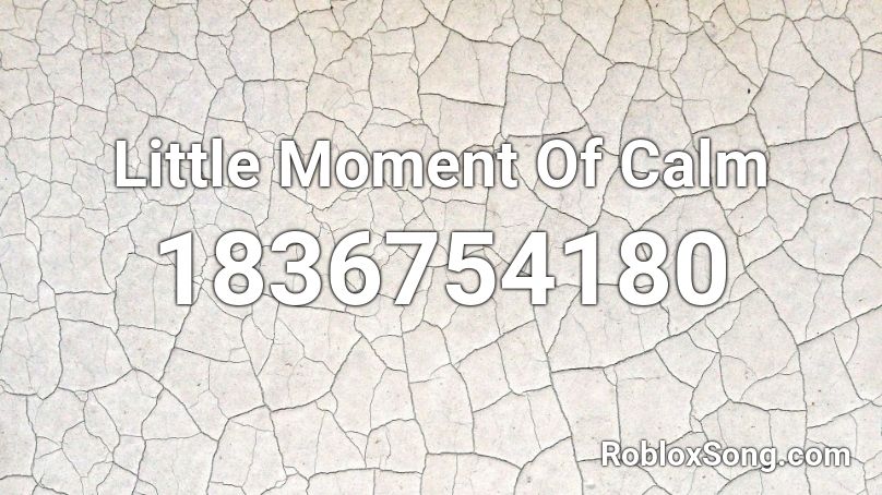 Little Moment Of Calm Roblox ID