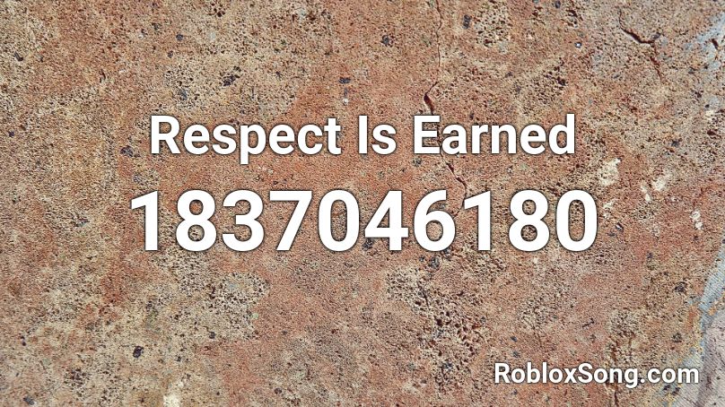 Respect Is Earned Roblox ID