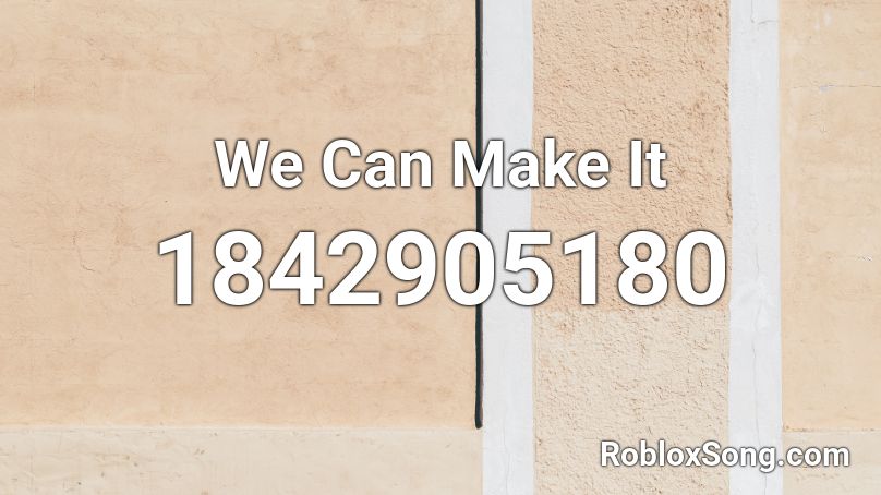 We Can Make It Roblox ID