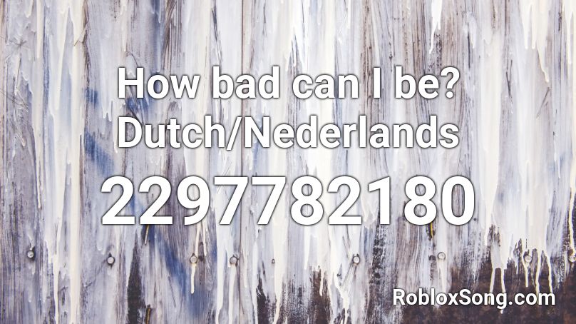 How bad can I be? Dutch/Nederlands Roblox ID