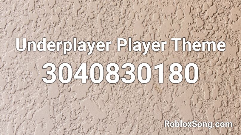 Underplayer Player Theme Roblox Id Roblox Music Codes - roblox song id player
