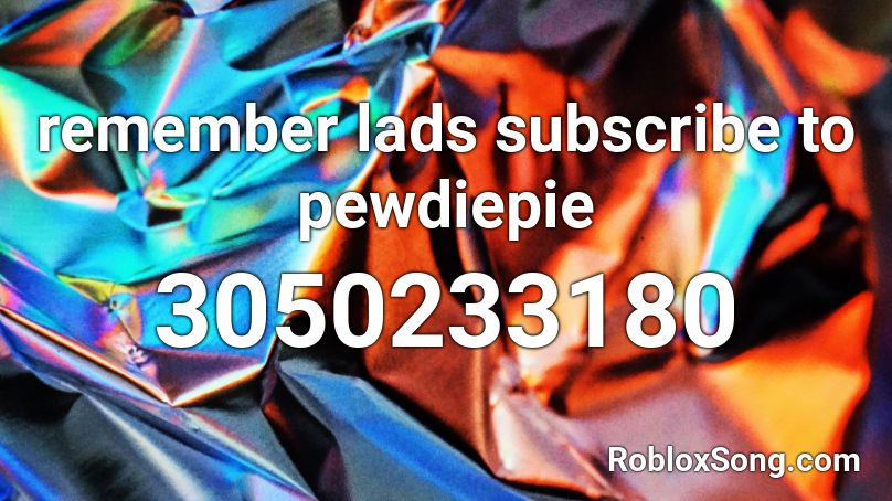 remember lads subscribe to pewdiepie Roblox ID