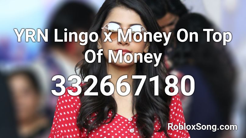 YRN Lingo x Money On Top Of Money Roblox ID