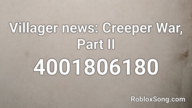 Villager news: Creeper War, Part II Roblox ID