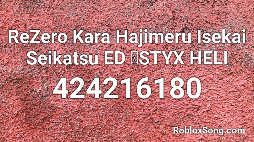 ReZero Kara Hajimeru Isekai Seikatsu ED 「STYX HELI Roblox ID