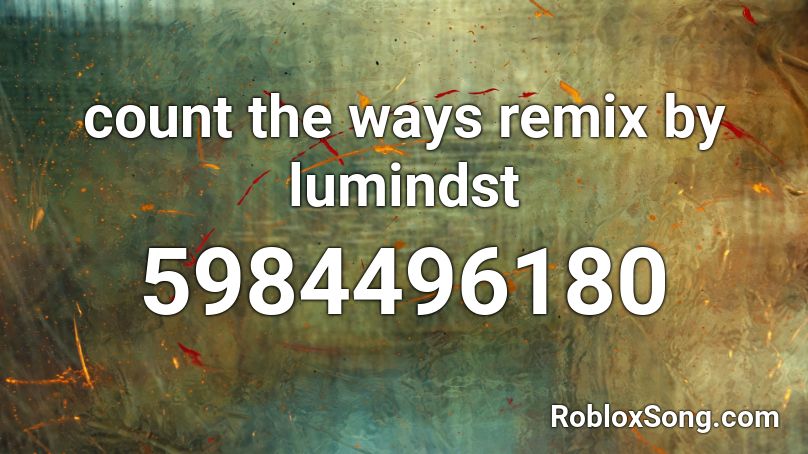 Count The Ways Remix By Lumindst Roblox Id Roblox Music Codes - roblox bork song id