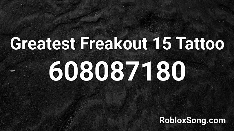 Greatest Freakout 15 Tattoo Roblox ID