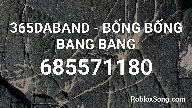 365DABAND - BỐNG BỐNG BANG BANG Roblox ID