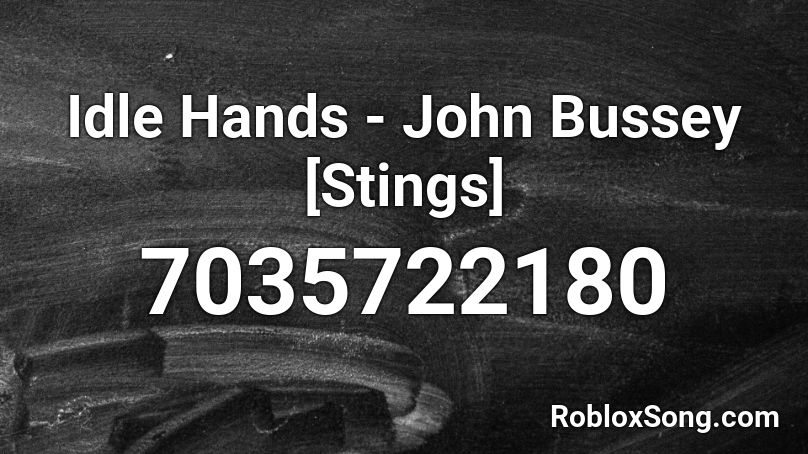 Idle Hands - John Bussey [Stings] Roblox ID