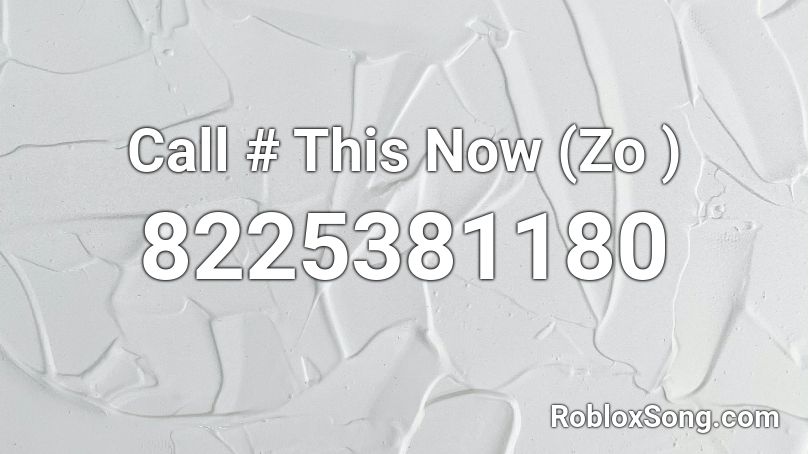 Call  # This Now (Zo ) Roblox ID