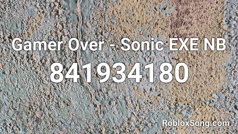 Gamer Over Sonic Exe Nb Roblox Id Roblox Music Codes - narito.exe roblox id