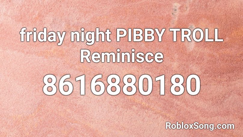 friday night PIBBY TROLL Reminisce Roblox ID