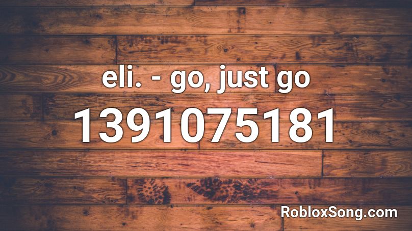 eli. - go, just go Roblox ID
