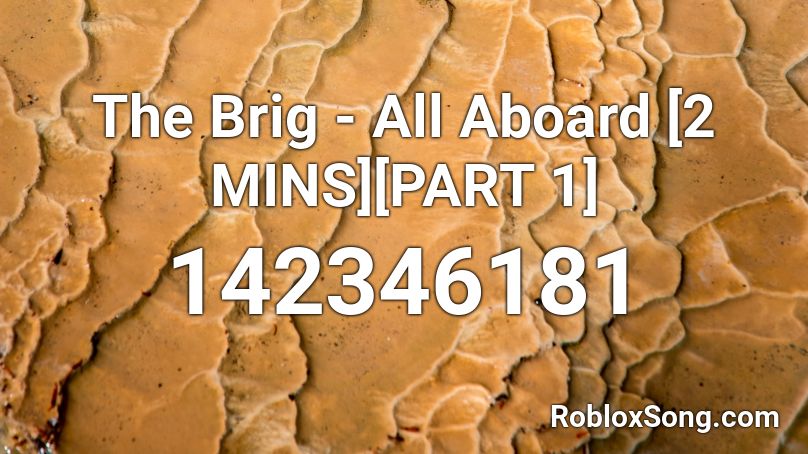 The Brig - All Aboard [2 MINS][PART 1] Roblox ID