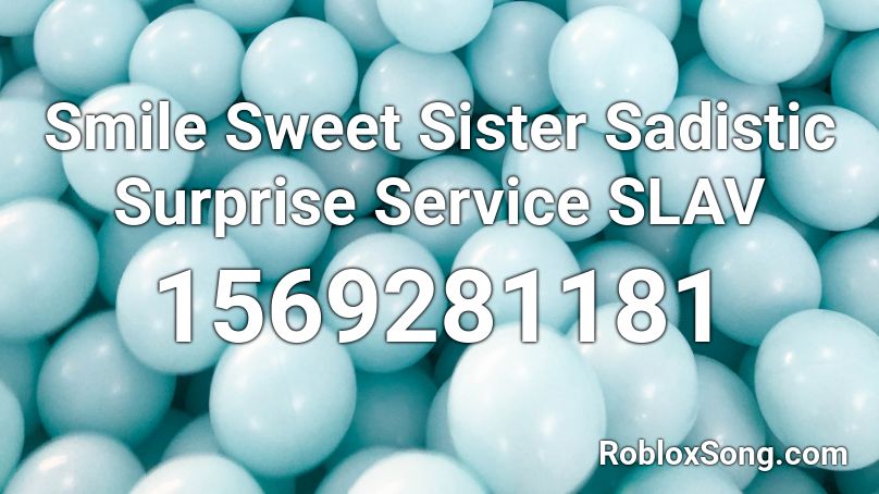 Smile Sweet Sister Sadistic Surprise Service SLAV Roblox ID