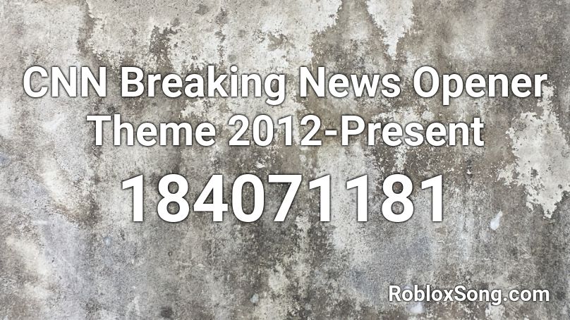 CNN Breaking News Opener Theme 2012-Present Roblox ID