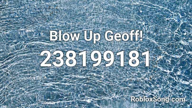 Blow Up Geoff! Roblox ID