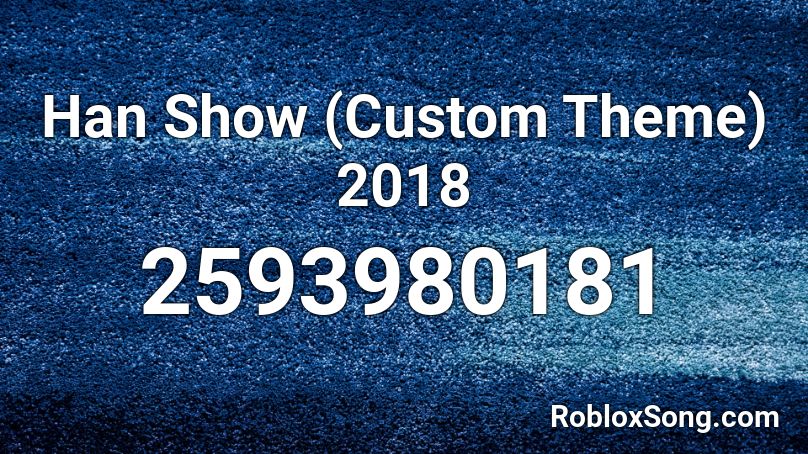 Han Show (Custom Theme) 2018 Roblox ID