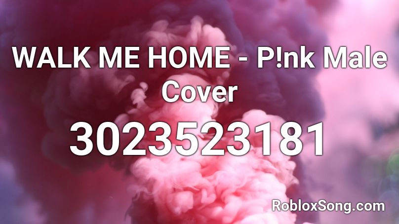 WALK ME HOME - P!nk  Male Cover Roblox ID