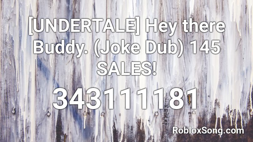 [UNDERTALE] Hey there Buddy. (Joke Dub) 145 SALES! Roblox ID
