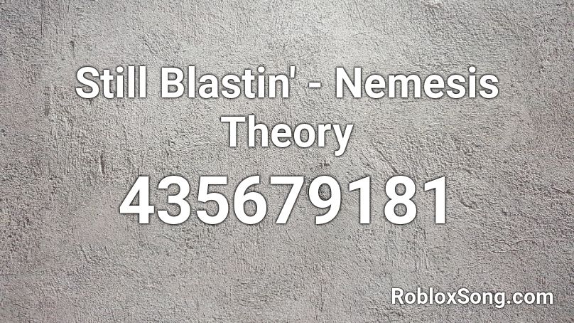 Still Blastin' - Nemesis Theory Roblox ID